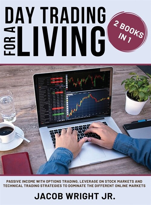 Day Trading for a Living: 2 Books in 1: Passive Income with Options Trading, Leverage on Stock Markets and Technical Trading Strategies to Domin (Hardcover)
