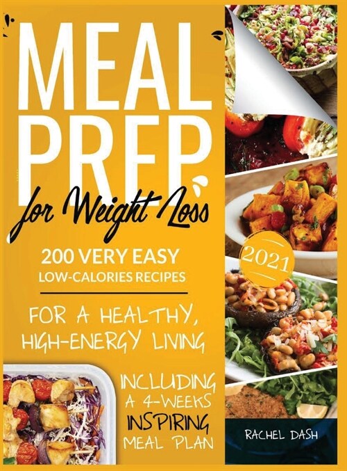 Meal Prep for Weight Loss: 200 Very Easy Low-Calories Recipes for a Healthy and High-Energy Living. Including a 4-Weeks Inspiring Meal Plan (Hardcover)