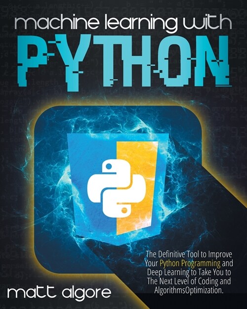 Machine Learning With Python: The Definitive Tool to Improve Your Python Programming and Deep Learning to Take You to The Next Level of Coding and A (Paperback)