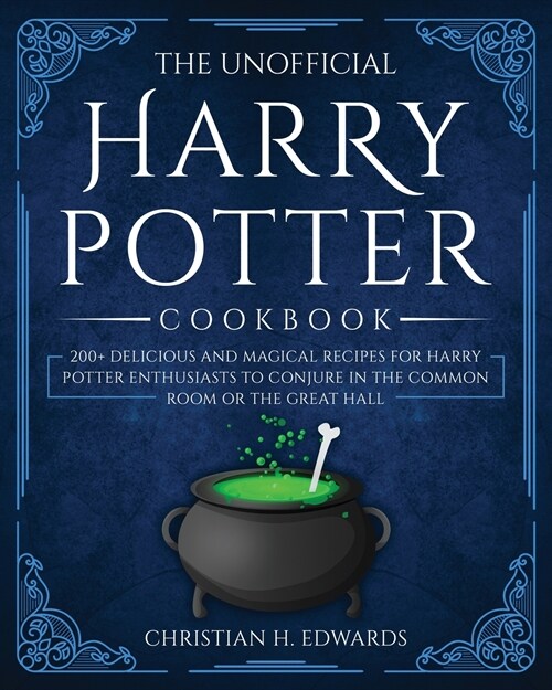 The Unofficial Harry Potter Cookbook: 200+ delicious and magical recipes for Harry Potter Enthusiasts to Conjure in the Common Room or the Great Hall (Paperback)