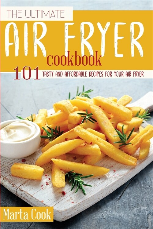 The Ultimate Air Fryer Cookbook: 101 Tasty and Affordable Recipes for your Air Fryer (Paperback)