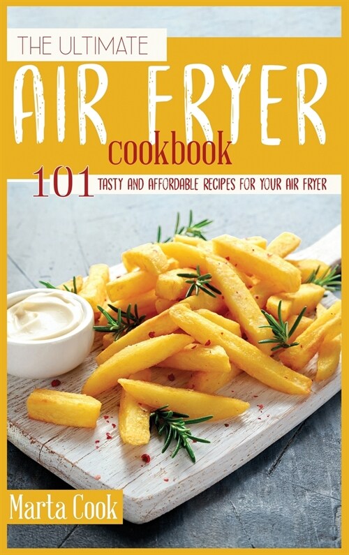 The Ultimate Air Fryer Cookbook: 101 Tasty and Affordable Recipes for your Air Fryer (Hardcover)