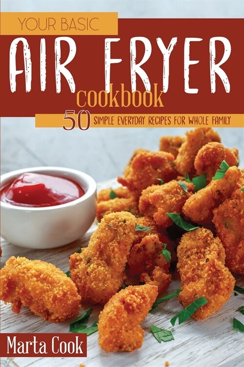 Your Basic Air Fryer Cookbook: 50 Simple Everyday Recipes For Whole Family (Paperback)