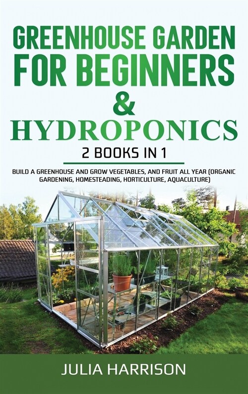 GREENHOUSE GARDEN FOR BEGINNERS & HYDROPONICS 2 books in 1 (Hardcover)