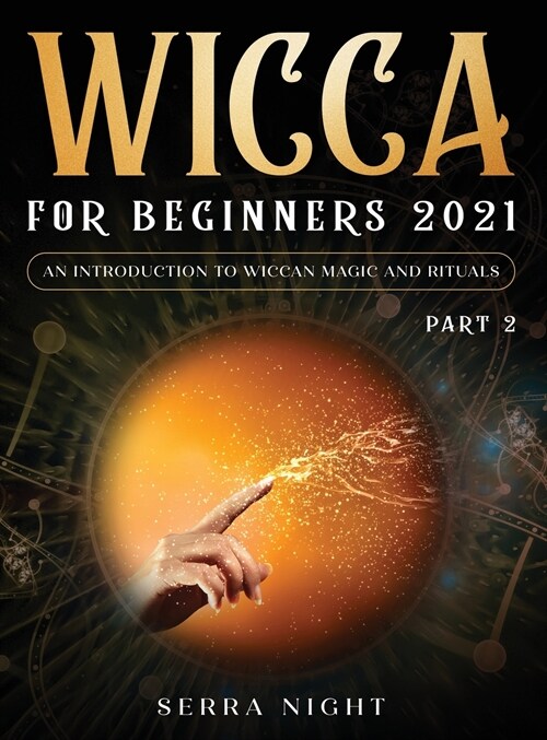 Wicca For Beginners 2021: An Introduction To Wiccan Magic and Rituals Part 2 (Hardcover)