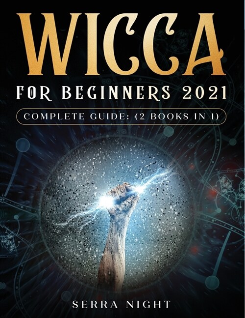 Wicca For Beginners 2021 Complete Guide: (2 Books IN 1) (Paperback)