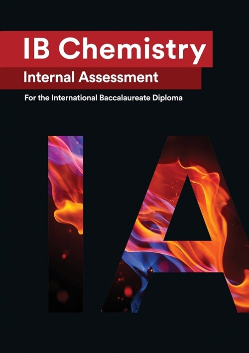 IB Chemistry Internal Assessment: The Definitive IA Guide for the International Baccalaureate [IB] Diploma (Paperback, 2020/21)