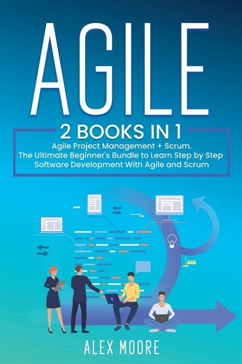 Agile: 2 BOOKS IN 1. Agile Project Management + Scrum. The Ultimate Beginners Bundle to Learn Step by Step Software Developm (Paperback)
