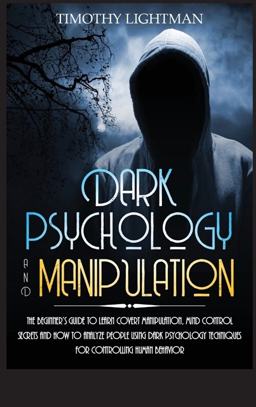 Dark Psychology and Manipulation: The Beginners Guide to Learn Covert Manipulation, Mind Control Secrets and How to Analyze People Using Dark Psychol (Hardcover)
