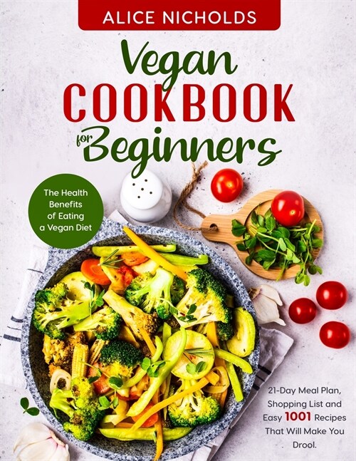 Vegan cookbook for beginners: The Health Benefits of Eating a Vegan Diet. 21-Day Meal Plan, Shopping List and Easy 1001 Recipes That Will Make You D (Paperback)