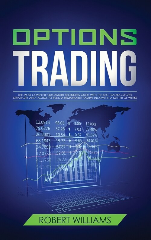 Options Trading: The Most Complete Quickstart Beginners Guide with the Best Trading Secret Strategies and Tactics to Build a Remarkable (Hardcover)