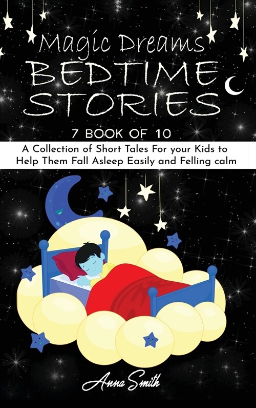 Magic Dreams Bedtime Stories: 7 book of 10 A Collection of Short Tales For your Kids to Help Them Fall Asleep Easily and Felling calm (Hardcover)
