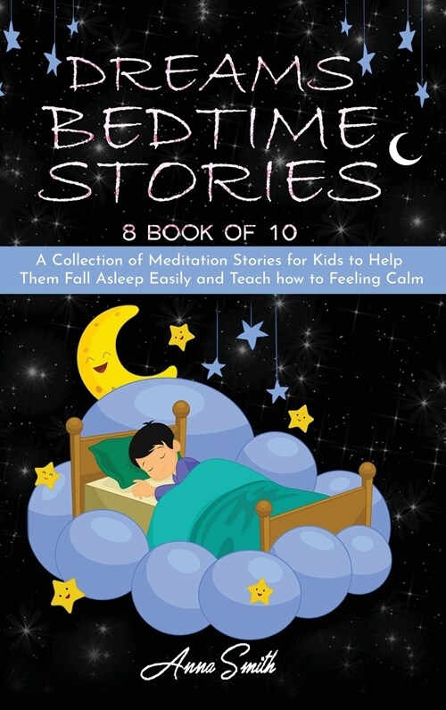 Dreams Bedtime Stories: 8 book of 10 A Collection of Meditation Stories for Kids to Help Them Fall Asleep Easily and Teach how to Feeling Ca (Hardcover)