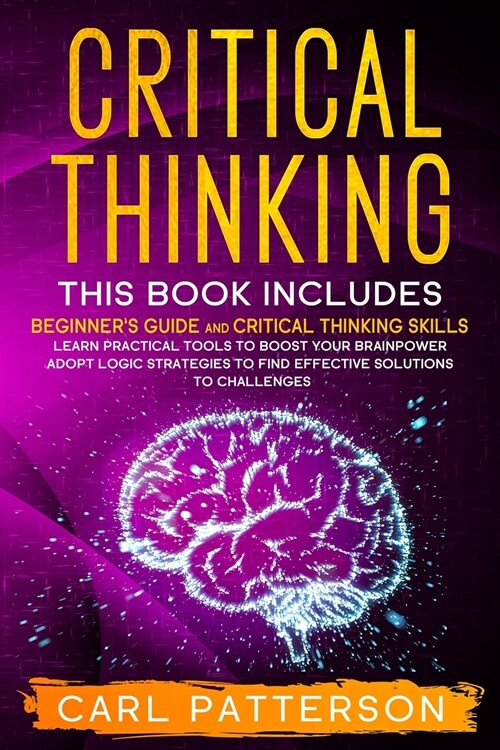 Critical Thinking: This book includes: Beginners guide and Critical Thinking Skills. Learn Practical tools to Boost Your Brainpower and (Paperback)