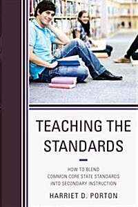 Teaching the Standards: How to Blend Common Core State Standards Into Secondary Instruction (Hardcover)