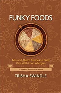 Funky Foods: Mix-And-Match Recipes to Feed Kids with Food Allergies: 12 Weeks of Rotation-Diet Menus                                                   (Paperback)