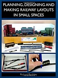 Planning, Designing and Making Railway Layouts in a Small Space (Paperback)
