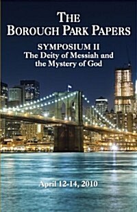 Borough Park Papers Symposium II: The Deity of Messiah and the Mystery of God (Paperback)