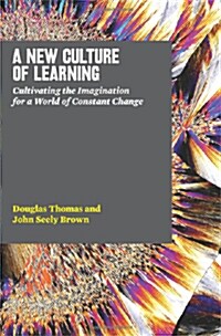A New Culture of Learning: Cultivating the Imagination for a World of Constant Change (Paperback)