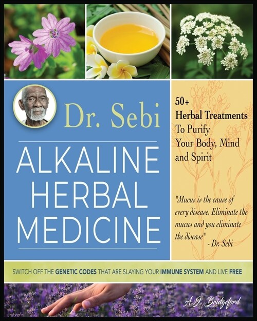 Dr. Sebi Alkaline Herbal Medicine: 50+ Herbal Treatments to Purify Body, Mind and Spirit - Switch Off The Genetic Codes That Are Slaying Your Immune S (Paperback)