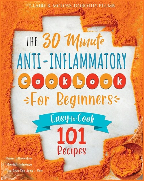 The 30-Minute Anti-Inflammatory Diet Cookbook for Beginners: 101 Easy-To-Cook Recipes to Reduce Inflammations - Stimulate Autophagy - Slow Down Skin A (Paperback)