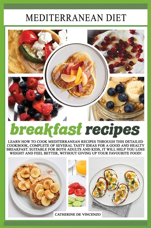 Mediterranean diet breakfast recipes: Learn How to Cook Mediterranean Recipes Through This Detailed Cookbook, Complete of Several Tasty Ideas for a Go (Hardcover)