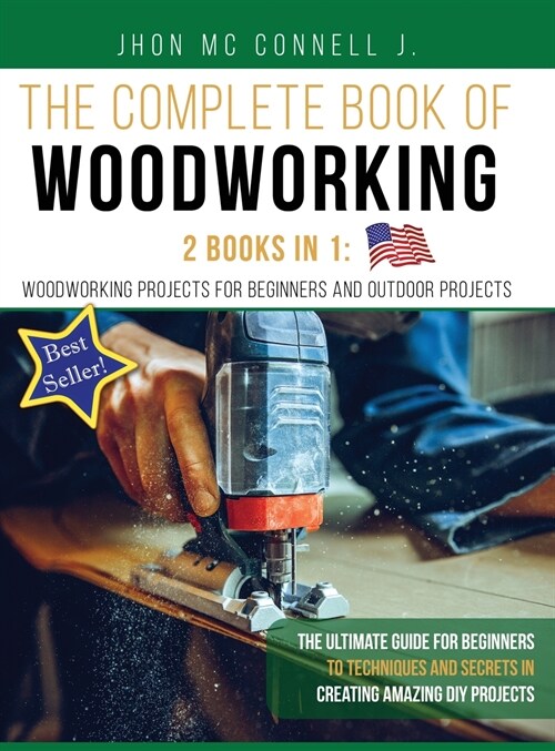 The Complete book of woodworking: 2 Books in 1: Woodworking Projects for Beginners and Outdoor Projects: The Ult?ate Guide for Beginners to Technique (Hardcover, 3)