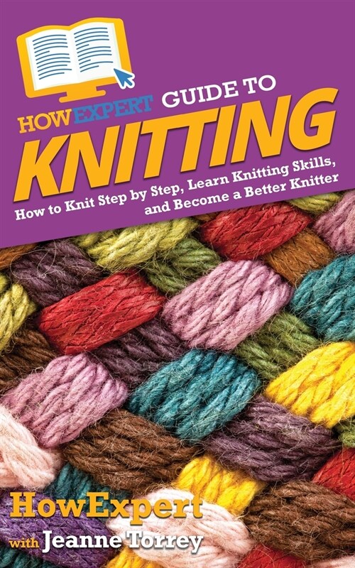 HowExpert Guide to Knitting: How to Knit Step by Step, Learn Knitting Skills, and Become a Better Knitter (Paperback)
