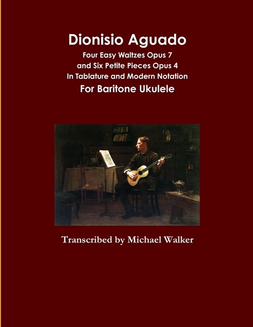 Dionisio Aguado: Four Easy Waltzes Opus 7 and Six Petite Pieces Opus 4 In Tablature and Modern Notation For Baritone Ukulele (Paperback)