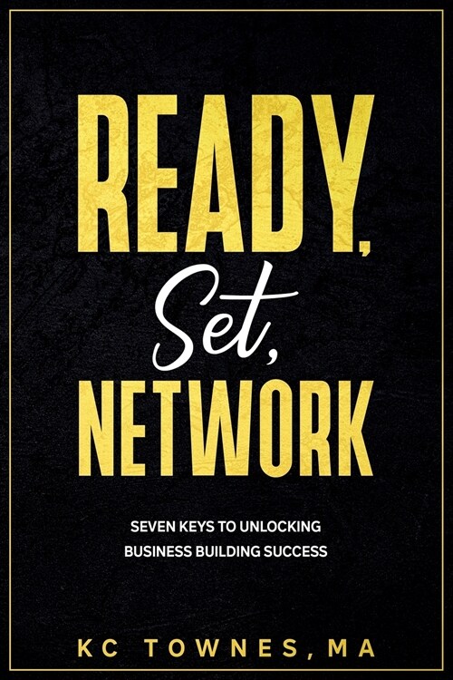 Ready, Set, Network: Seven Keys to Unlocking Business Building Success (Paperback)