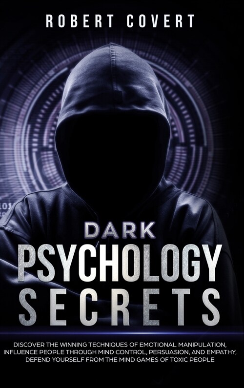 Dark Psychology Secrets: Discover the Winning Techniques of Emotional Manipulation, Influence People Through Mind Control, Persuasion, and Empa (Hardcover)
