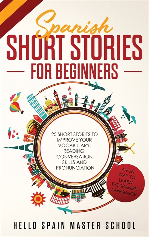 Spanish Short Stories for Beginners: 25 Short Stories To Improve Your Vocabulary, Reading, Conversation skills and Pronunciation (Hardcover)