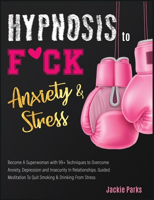 Hypnosis to F*ck Anxiety & Stress: Become A Superwoman with 99+ Techniques to Overcome Anxiety, Depression and Insecurity in Relationships. Guided Med (Paperback)