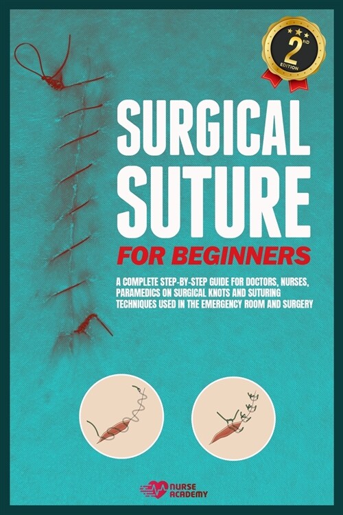 Surgical Suture for Beginners: A complete step-by-step guide for doctors, nurses, paramedics on surgical knots and suturing techniques used in the em (Paperback)
