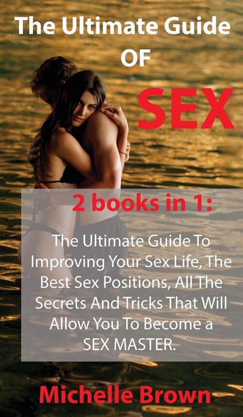 The Ultimate Guide Of SEX: The Ultimate Guide To Improving Your Sex Life, The Best Sex Positions, All The Secrets And Tricks That Will Allow You (Hardcover)