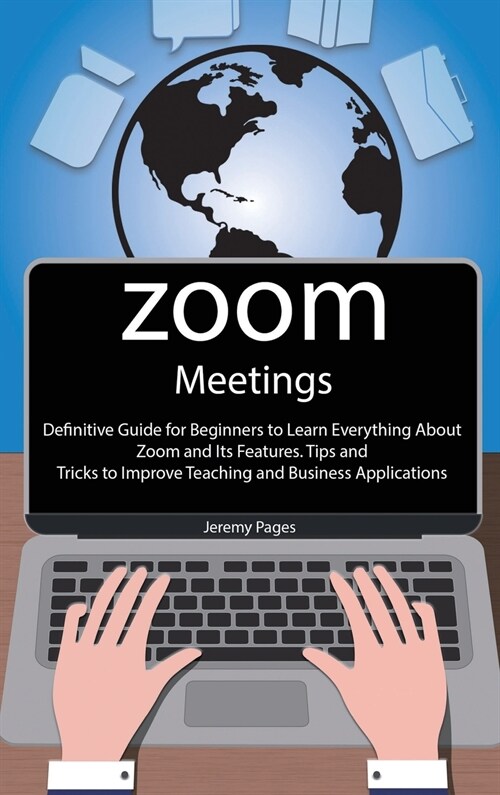 Zoom Meetings: Definitive Guide for Beginners to Learn Everything About Zoom and Its Features. Tips and Tricks to Improve Teaching an (Hardcover)