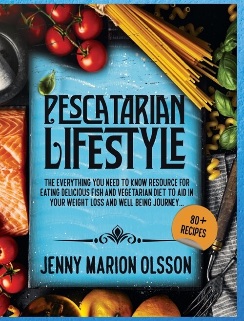 Pescatarian Lifestyle: The Everything You Need To Know Resource for Eating Delicious Fish and Vegetarian Diet To Aid in Your Weight Loss and (Hardcover)