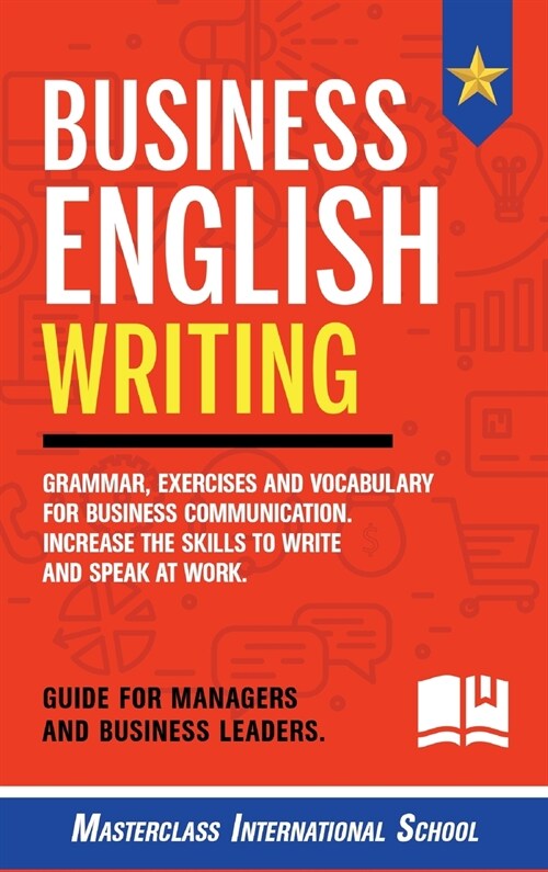 Business English Writing: Grammar, exercises and vocabulary for business communication. Increase the skills to write and speak at work. Guide fo (Hardcover)