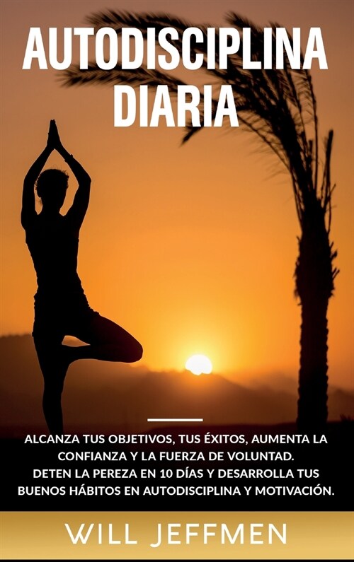 Autodisciplina Diaria: Alcanza tus objetivos, tus ?itos, aumenta la confianza y la fuerza de voluntad. Deten la pereza en 10 d?s y desarrol (Hardcover)