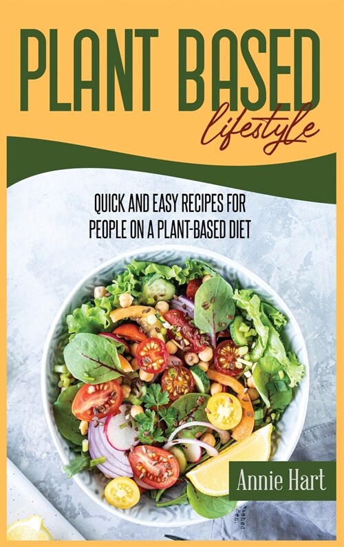 Plant Based Lifestyle: Quick And Easy Recipes For People On A Plant-Based Diet (Hardcover)
