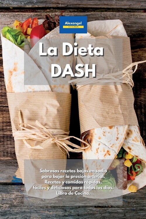 La Dieta DASH: Sabrosas recetas bajas en sodio para bajar la presi? arterial. Recetas y comidas r?idas, f?iles y deliciosas para t (Paperback)