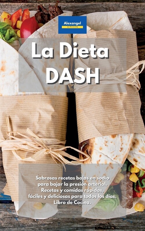 La Dieta DASH: Sabrosas recetas bajas en sodio para bajar la presi? arterial. Recetas y comidas r?idas, f?iles y deliciosas para t (Hardcover)