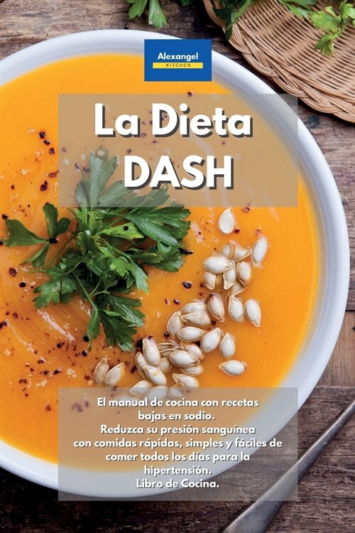 La Dieta DASH: El manual de cocina con recetas bajas en sodio. Reduzca su presi? sangu?ea con comidas r?idas, simples y f?iles de (Paperback)