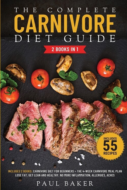 The Complete Carnivore Diet Guide: 2 Books in 1: Carnivore Diet For Beginners, The 4-Week Carnivore Meal Plan. Lose Fat, Get Lean And Healthy. No More (Paperback)