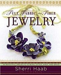 Felt, Fabric, and Fiber Jewelry: 20 Beautiful Projects to Bead, Stitch, Knot, and Braid (Paperback)