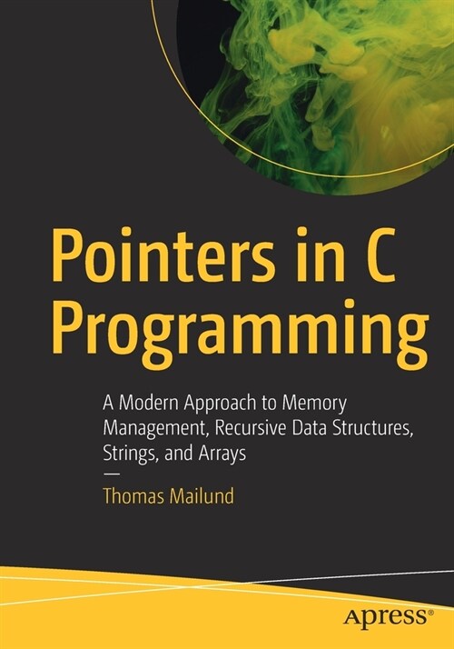Pointers in C Programming: A Modern Approach to Memory Management, Recursive Data Structures, Strings, and Arrays (Paperback)