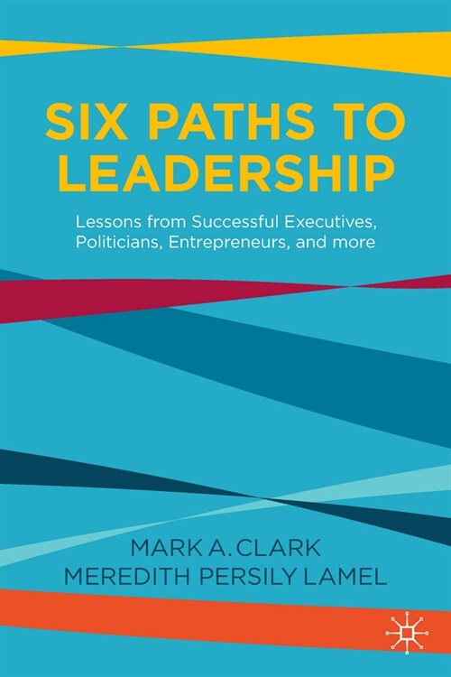 Six Paths to Leadership: Lessons from Successful Executives, Politicians, Entrepreneurs, and More (Hardcover, 2021)