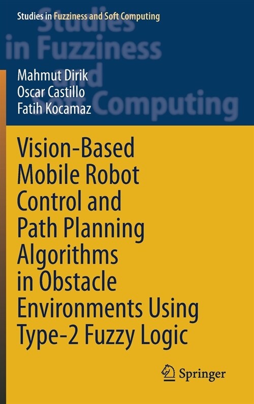 Vision-Based Mobile Robot Control and Path Planning Algorithms in Obstacle Environments Using Type-2 Fuzzy Logic (Hardcover)