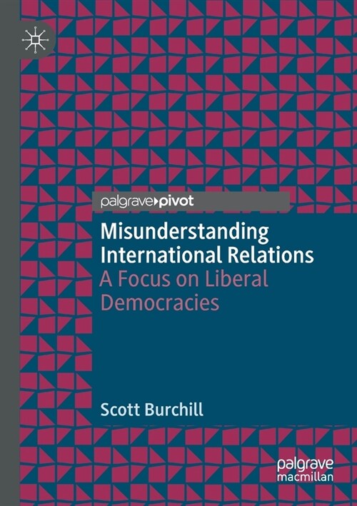 Misunderstanding International Relations: A Focus on Liberal Democracies (Paperback, 2020)