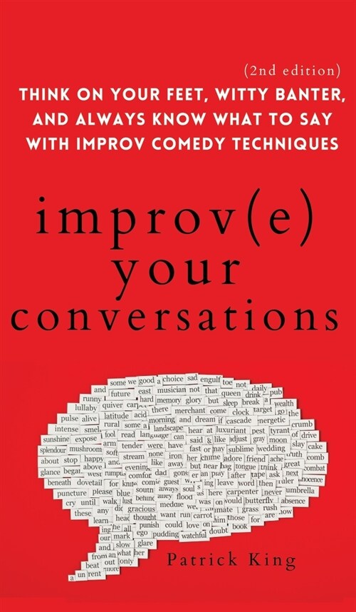 Improve Your Conversations: Think on Your Feet, Witty Banter, and Always Know What to Say with Improv Comedy Techniques (2nd Edition) (Hardcover)